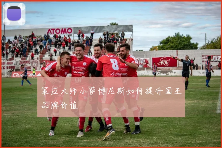 策应大师小萨博尼斯如何提升国王品牌价值
