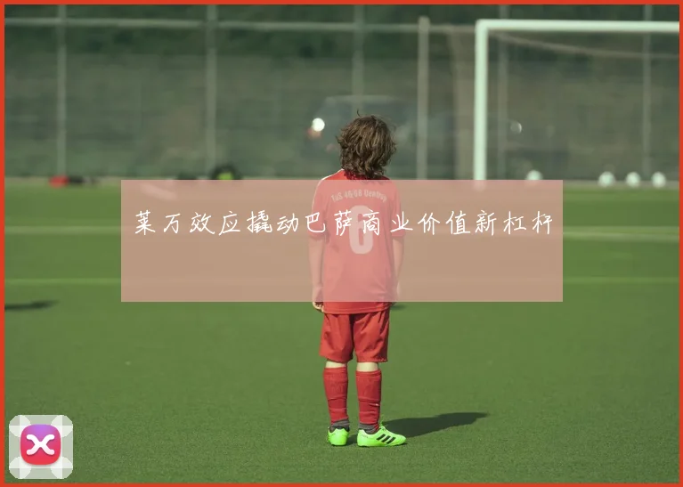 莱万效应撬动巴萨商业价值新杠杆